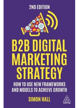 预订 B2B Digital Marketing Strategy: How to Use New Frameworks and Models to Achieve Growth: 9781398610194