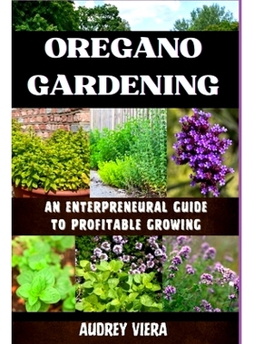 预订 Oregano Gardening: AN ENTERPRENEURAL GUIDE TO PROFITABLE GROWING: Cultivating Success with Profitable Practices and