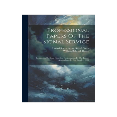 [预订]Professional Papers Of The Signal Service: Researches On Solar Heat And Its Atsorption By The Earth 9781021833266