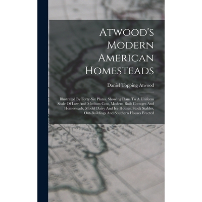 预订 Atwood’s Modern American Homesteads: Illustrated By Forty-six Plates. Showing Plans To A Uniform Scale Of Low And