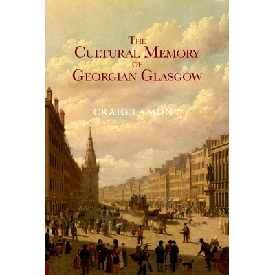 预订 The Cultural Memory of Georgian Glasgow 格鲁吉亚格拉斯哥的文化记忆: 9781474443289