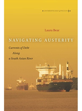 预订 Navigating austerity: currents of debt along a South Asian river / 经济紧缩：南亚河沿岸的债务（精装）（丛书）: 9780