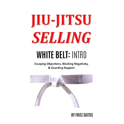 预订 Jiu Jitsu Selling: White Belt Intro: Escaping Objections, Blocking Negativity, & Guarding Rapport: 9781735377100