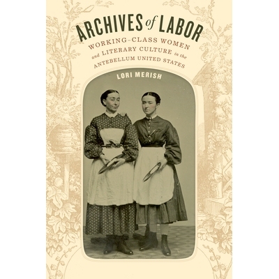 预订 Archives of Labor: Working-Class Women and Literary Culture in the Antebellum United States 劳动力档案：战争时期美