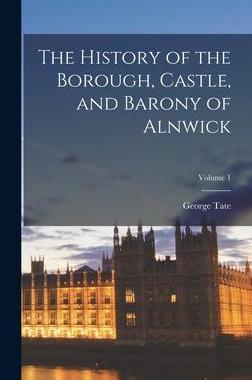 [预订]The History of the Borough, Castle, and Barony of Alnwick; Volume 1 9781016256643