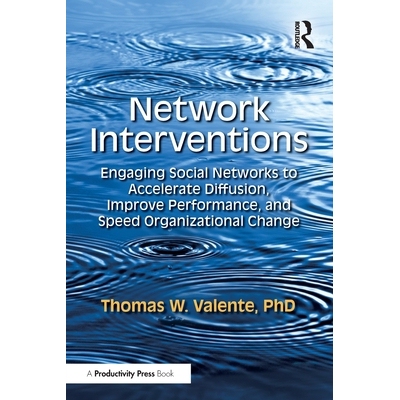 预订 Network Interventions: Engaging Social Networks to Accelerate Diffusion, Improve Performance, and Speed Organizatio