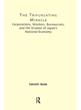 预订 The Trifurcating Miracle: Corporations, Workers, Bureaucrats, and the Erosion of Japan’s National Economy 出叉的奇