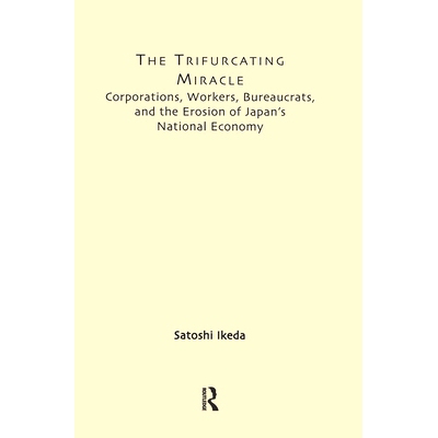 预订 The Trifurcating Miracle: Corporations, Workers, Bureaucrats, and the Erosion of Japan’s National Economy 出叉的奇