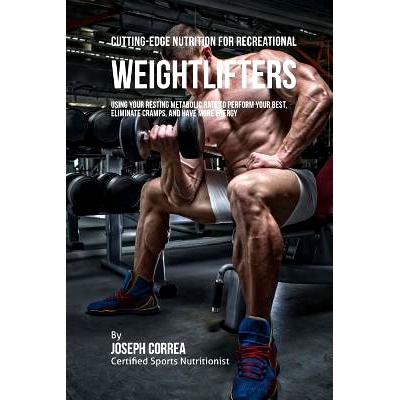 预订 Cutting-Edge Nutrition for Recreational Weightlifters: Using Your Resting Metabolic Rate to Perform Your Best, Elim