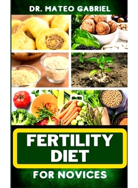 预订 Fertility Diet for Novices: Enriched Recipes, Foods, Meal Plan & Procedures That Focuses On Ovulation Improvement,