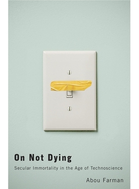 预订 On Not Dying: Secular Immortality in the Age of Technoscience 论不死：技术科学时代的世俗不朽: 9781517908102