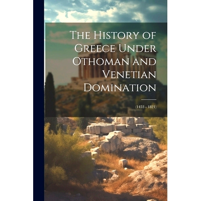预订 The History of Greece Under Othoman and Venetian Domination: (1453 - 1821): 9781022516618