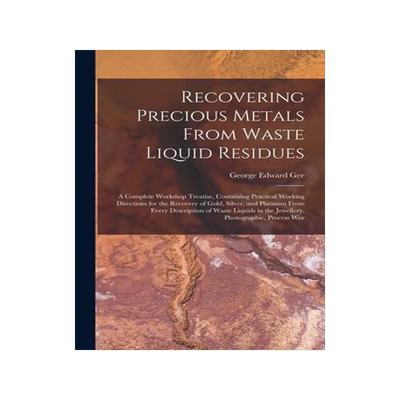 [预订]Recovering Precious Metals From Waste Liquid Residues; a Complete Workshop Treatise, Containing Prac 9781015728929
