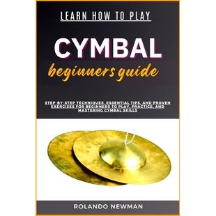 预订 Learn How to Play Cymbal Beginners Guide: Step-By-Step Techniques, Essential Tips, And Proven Exercises For Beginne