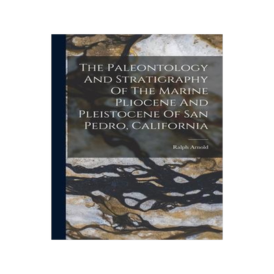 [预订]The Paleontology And Stratigraphy Of The Marine Pliocene And Pleistocene Of San Pedro, California 9781018185460