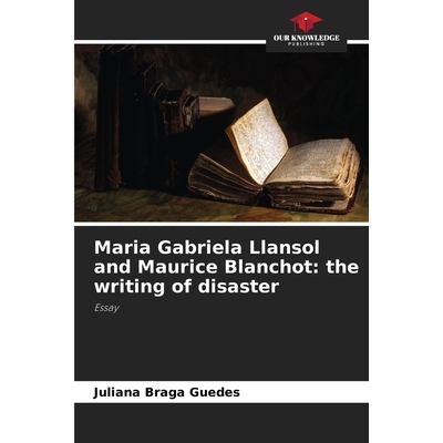 预订 Maria Gabriela Llansol and Maurice Blanchot: the writing of disaster: Essay 玛丽亚·加布里埃拉·兰索尔和莫里斯·布