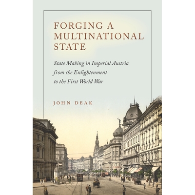 预订 Forging a multinational state: state making in imperial Austria from the Enlightenment to the First World War / 打