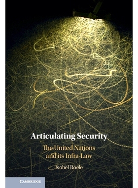 预订 Articulating Security: The United Nations and its Infra-Law 明确的安全性：联合国及其下层法律: 9781107182387