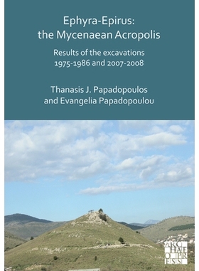 预订 Ephyra-Epirus: The Mycenaean Acropolis: Results of the Excavations 1975-1986 and 2007-2008 伊菲拉-伊庇鲁斯:迈锡尼卫