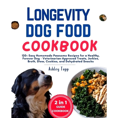 预订 Longevity Dog Food Cookbook: 120+ Easy Homemade Pawsome Recipes for a Healthy, Forever Dog - Veterinarian-Approved