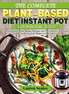 预订 The Complete Plant-Based Diet Instant Pot Cookbook 2020: Fresh Healthy Plant-Based Recipes for Your Electric Pressu