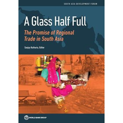 预订 A Glass Half Full: The Promise of Regional Trade in South Asia 半满的玻璃杯：南亚区域贸易的承诺: 9781464812941