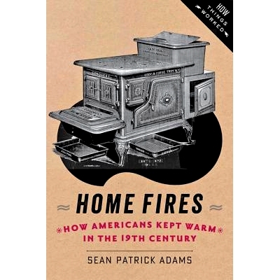 预订 Home Fires: How Americans Kept Warm in the Nineteenth Century 家庭火灾：十九世纪美国人如何取暖: 9781421413570