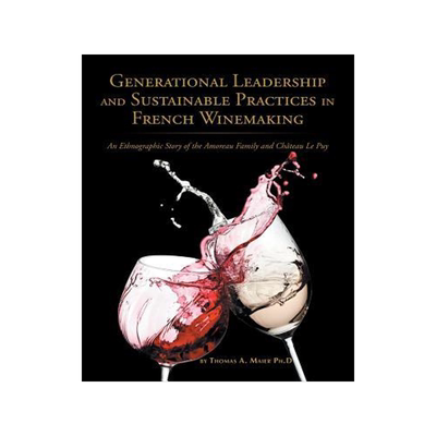 [预订]Generational Leadership and Sustainable Practices in French Winemaking: An Ethnographic Story of the 9781524660260
