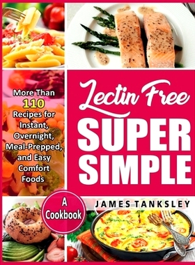 预订 Lectin Free Super Simple: More Than 110 Recipes For Instant, Overnight, Meal-Prepped, And Easy Comfort Foods: A Coo