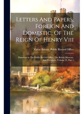 预订 Letters And Papers, Foreign And Domestic, Of The Reign Of Henry Viii: Preserved In The Public Record Office, The Br