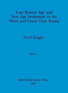 [预订]Late Bronze Age and Iron Age Settlement in the Nene and Great Ouse Basins, Part ii 9781407391144
