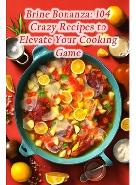 预订 Brine Bonanza: 104 Crazy Recipes to Elevate Your Cooking Game: 9798866019229