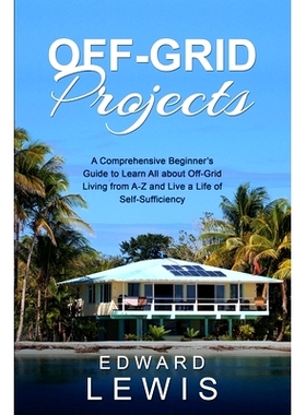预订 Off-Grid Projects: A Comprehensive Beginner's Guide to Learn All about OffGrid Living from A-Z and Live a Life of S