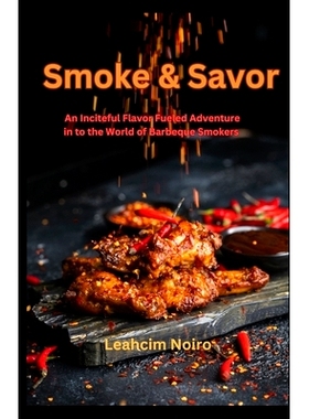 预订 Smoke and Savor: An Inciteful Flavor Fueled Adventure in to the World of Barbeque Smokers: 9798873999361