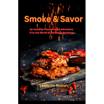 预订 Smoke and Savor: An Inciteful Flavor Fueled Adventure in to the World of Barbeque Smokers: 9798873999361