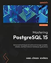 [预订]Mastering PostgreSQL 15 - Fifth Edition: Advanced techniques to build and manage scalable, reliable, and fault-t