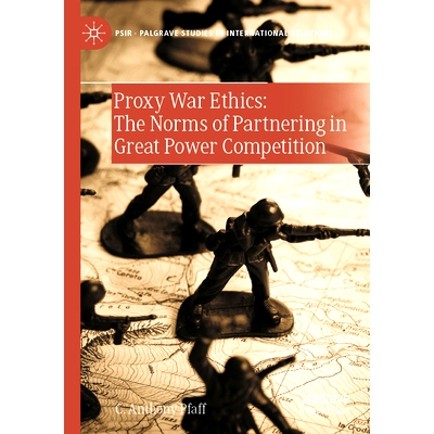 预订 Proxy War Ethics: The Norms of Partnering in Great Power Competition 代理人战争伦理学：大国竞争的合作规范: 97830315