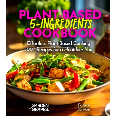 预订 5-Ingredient Plant-Based Cookbook: Effortless Plant-Based Cooking - 100+ Recipes for a Healthier You, Pictures Incl