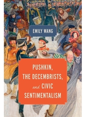 预订 Pushkin, the Decembrists, and Civic Sentimentalism 普希金、十二月党人和公民情感主义: 9780299345808