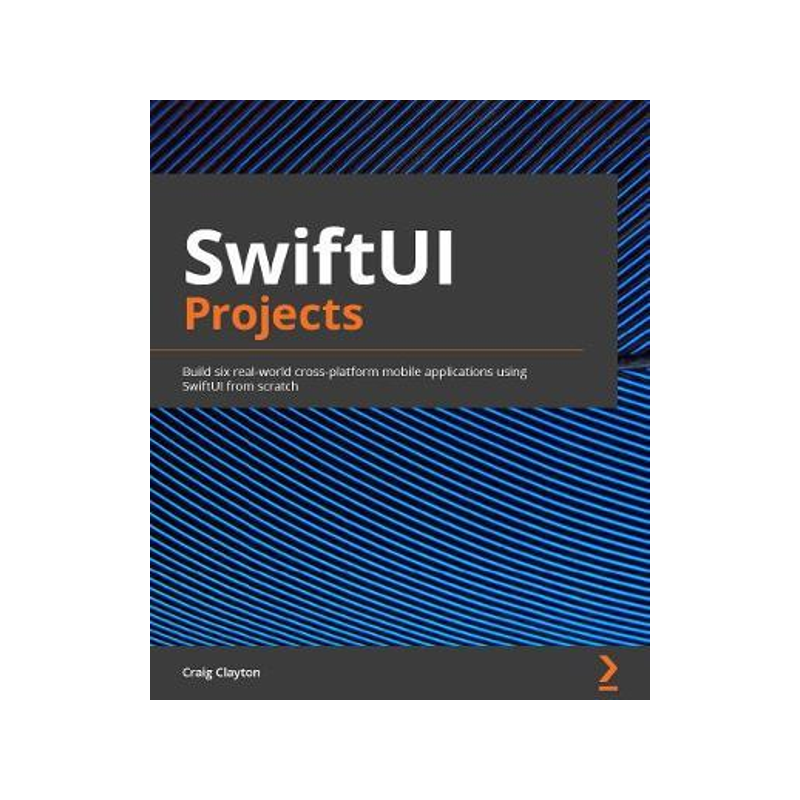 [预订]SwiftUI Projects: Build six real-world, cross-platform mobile applications using Swift, Xcode 12, an 9781839214660