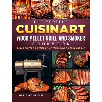 预订 The Perfect Cuisinart Wood Pellet Grill and Smoker Cookbook: Easy & Flavorful Recipes that You'll Love to Cook and