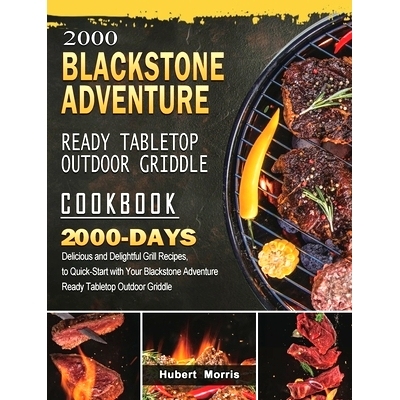 预订 2000 Blackstone Adventure Ready Table* Outdoor Griddle Cookbook: 2000 Days Delicious and Delightful Grill Recipes