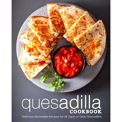 预订 Quesadilla Cookbook: Delicious Quesadilla Recipes for All Types of Tasty Quesadillas (2nd Edition): 9781798922200