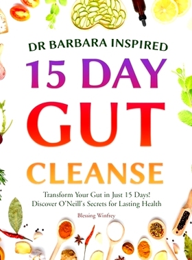 预订 Dr Barbara Inspired 15 Day Gut Cleanse: Transform Your Gut in Just 15 Days! Discover O’Neill’s Secrets for Lastin
