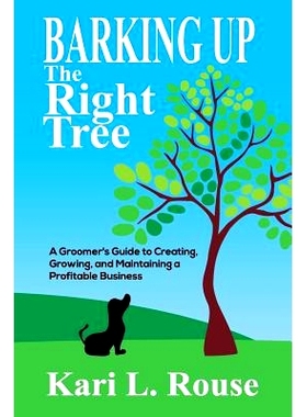 预订 Barking Up The Right Tree: A Groomer’s Guide to Creating, Growing, and Maintaining a Profitable Business: 97810757