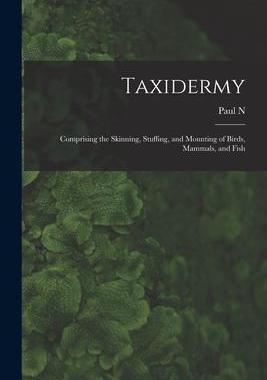 [预订]Taxidermy: Comprising the Skinning, Stuffing, and Mounting of Birds, Mammals, and Fish 9781015899209