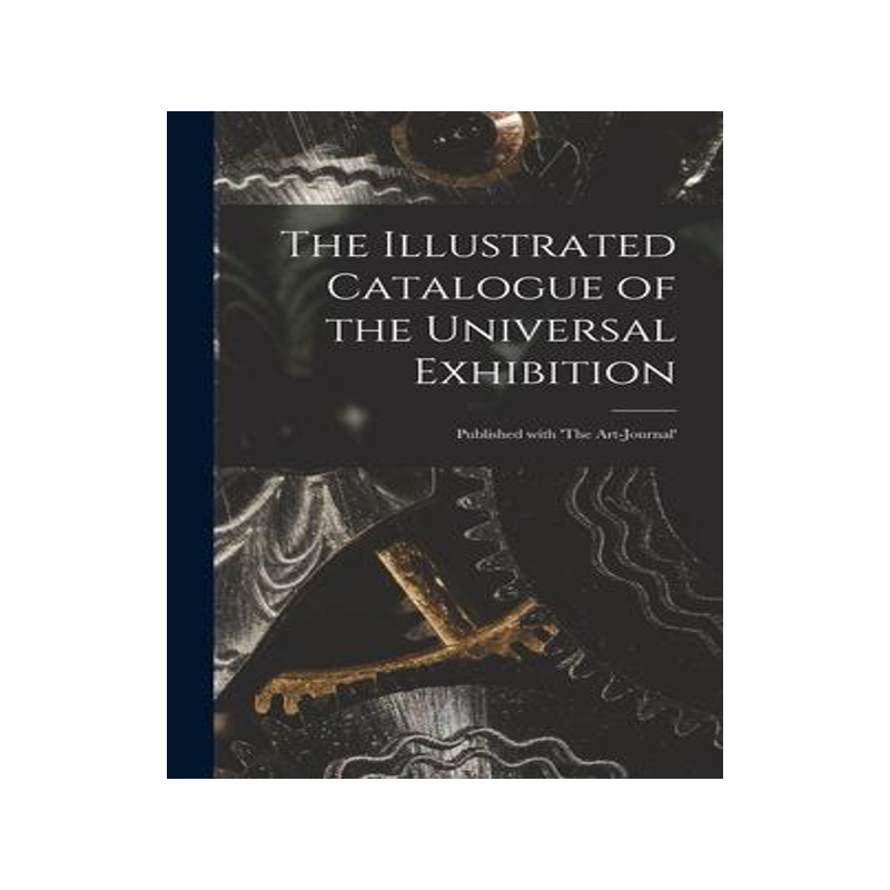 [预订]The Illustrated Catalogue of the Universal Exhibition: Published With ’The Art-journal’ 9781013909290