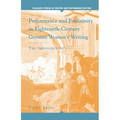 预订 Performance and Femininity in Eighteenth-Century German Women’s Writing: The Impossible Act: 9781349534524