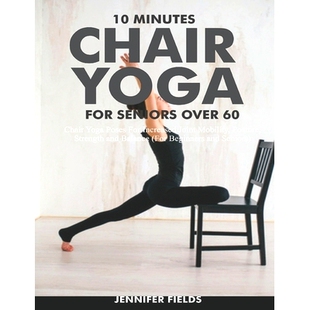 预订 10 Minutes Chair Yoga for Seniors over 60: Chair Yoga Poses For Increased Joint Mobility, Posture, Strength and Bal