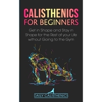預(yù)訂 Calisthenics for Beginners: Get in Shape and Stay in Shape for the Rest of your Life without Going to the Gym: 9798